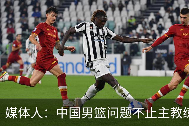 媒体人：中国男篮问题不止主教练 国家队项目管理需要推倒重来